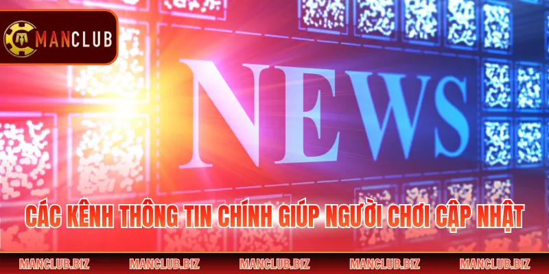 Các kênh thông tin chính giúp người chơi cập nhật