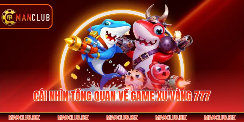 Cái nhìn tổng quan về game Xu Vàng 777