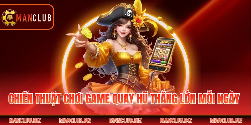Chiến thuật chơi game quay hũ thắng lớn mỗi ngày
