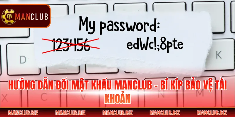 Hướng Dẫn Đổi Mật Khẩu Manclub - Bí Kíp Bảo Vệ Tài Khoản