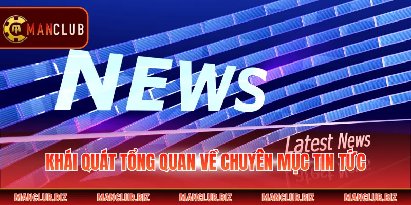 Khái quát tổng quan về chuyên mục tin tức