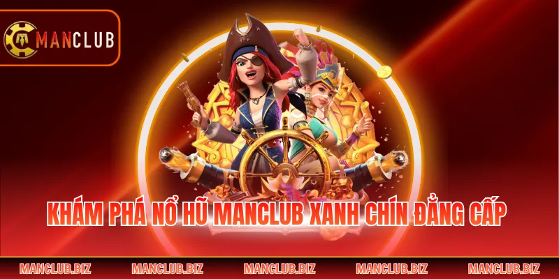 Khám phá nổ hũ Manclub xanh chín đẳng cấp