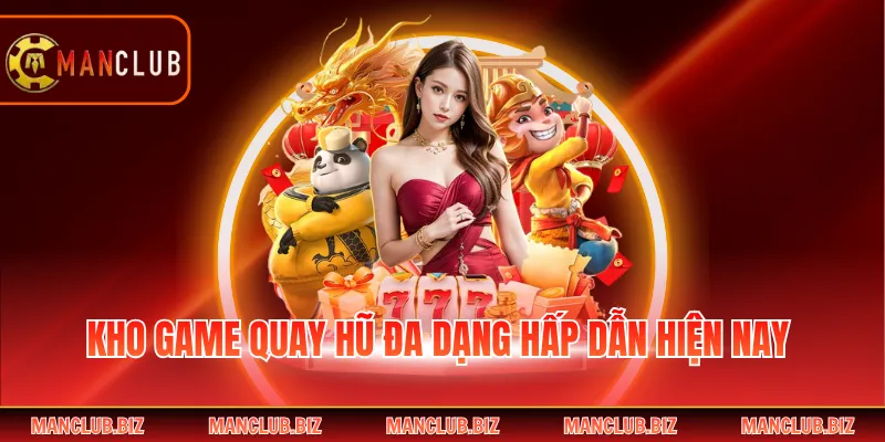Kho game quay hũ đa dạng hấp dẫn hiện nay