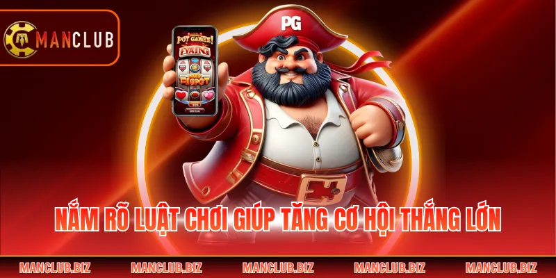 Nắm rõ luật chơi giúp tăng cơ hội thắng lớn