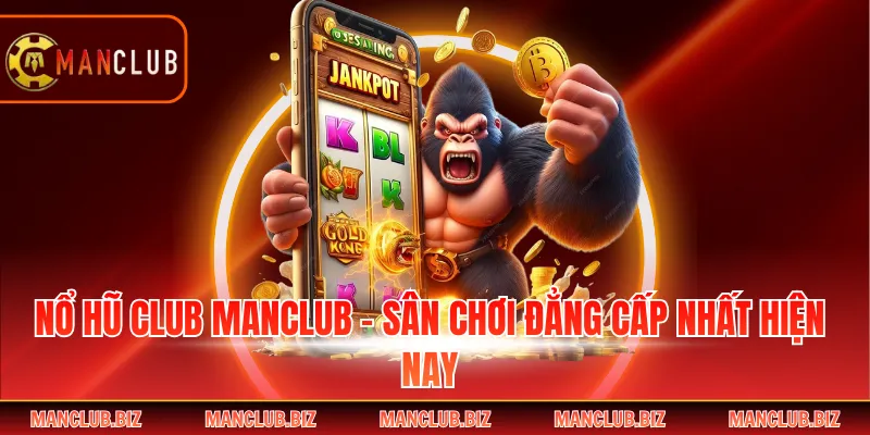Nổ Hũ Club Manclub - Sân Chơi Đẳng Cấp Nhất Hiện Nay
