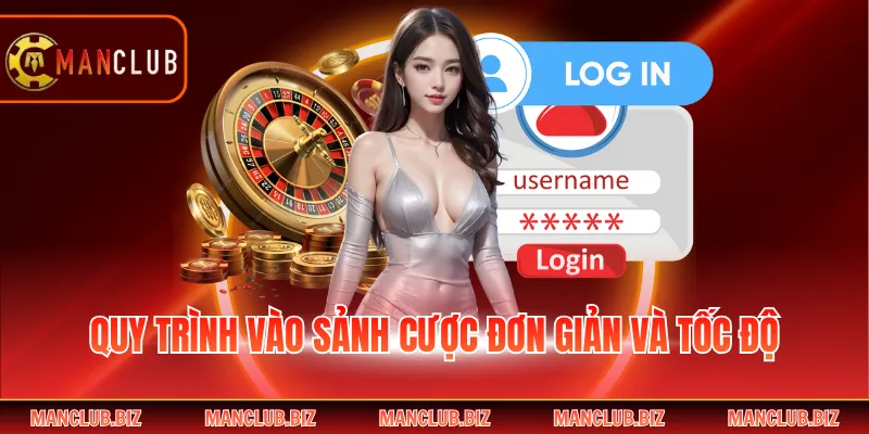 Quy trình vào sảnh cược đơn giản và tốc độ