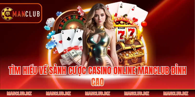 Tìm hiểu về sảnh cược Casino Online Manclub đỉnh cao