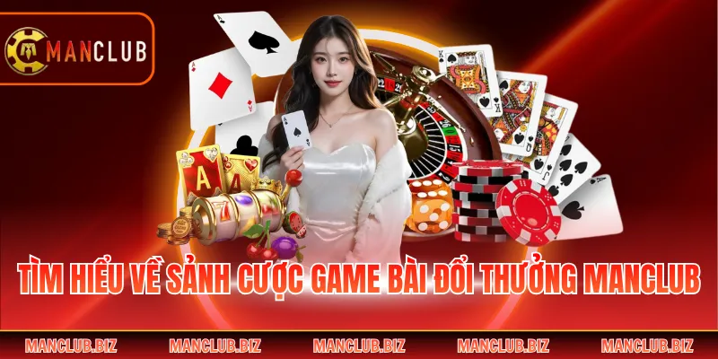 Tìm hiểu về sảnh cược game bài đổi thưởng Manclub