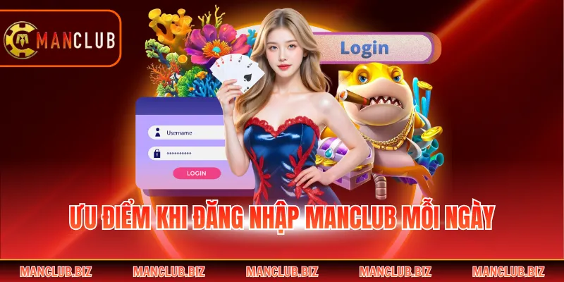 Ưu điểm khi đăng nhập Manclub mỗi ngày